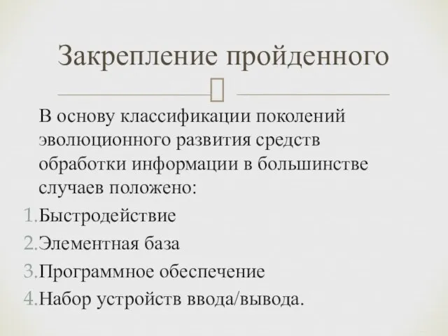 В основу классификации поколений эволюционного развития средств обработки информации в большинстве случаев