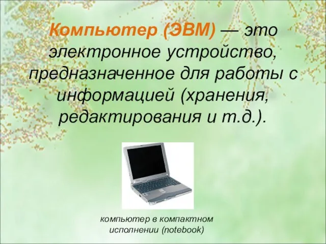 Компьютер (ЭВМ) — это электронное устройство, предназначенное для работы с информацией (хранения,