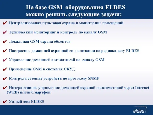 На базе GSM оборудования ELDES можно решить следующие задачи: Централизованая пультовая охрана