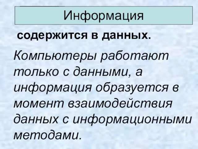 содержится в данных. Информация Компьютеры работают только с данными, а информация образуется