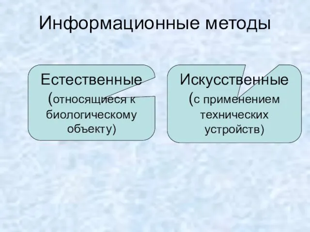 Информационные методы Естественные (относящиеся к биологическому объекту) Искусственные (с применением технических устройств)