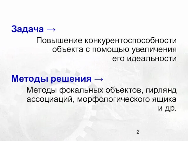 Задача → Повышение конкурентоспособности объекта с помощью увеличения его идеальности Методы решения