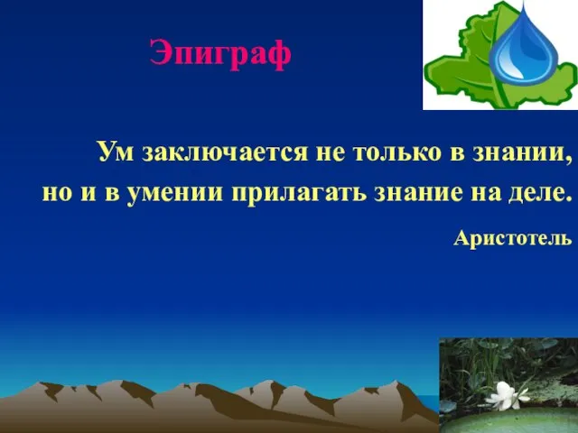 Ум заключается не только в знании, но и в умении прилагать знание на деле. Аристотель Эпиграф