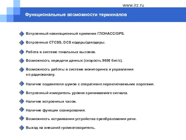 www.irz.ru Функциональные возможности терминалов Встроенный навигационный приемник ГЛОНАСС/GPS. Встроенные CTCSS, DCS кодеры/декодеры.