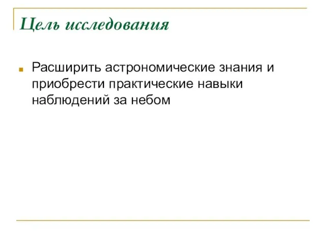 Цель исследования Расширить астрономические знания и приобрести практические навыки наблюдений за небом