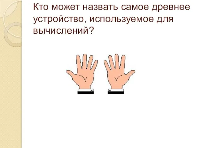 Кто может назвать самое древнее устройство, используемое для вычислений?