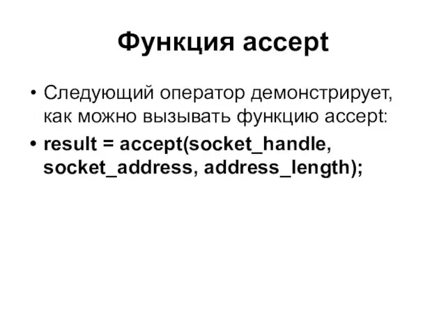 Функция accept Следующий оператор демонстрирует, как можно вызывать функцию accept: result = accept(socket_handle, socket_address, address_length);