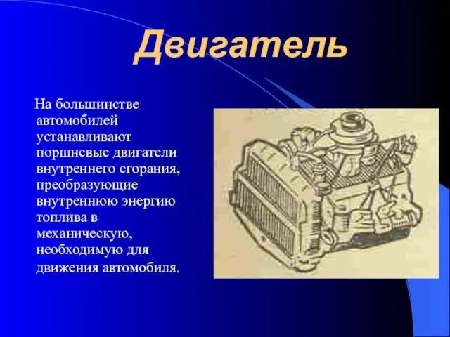 Двигатель На большинстве автомобилей устанавливают поршневые двигатели внутреннего сгорания,преобразующие внутреннюю энергию топлива