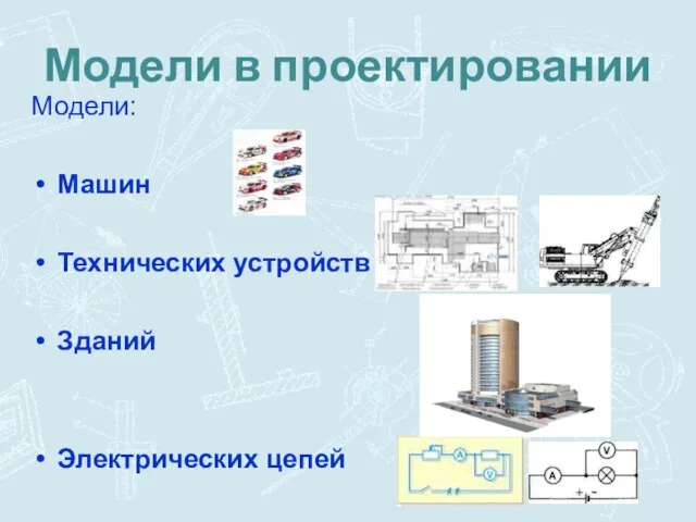 Модели в проектировании Модели: Машин Технических устройств Зданий Электрических цепей