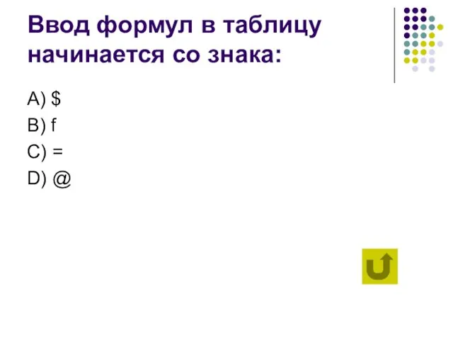 Ввод формул в таблицу начинается со знака: А) $ B) f C) = D) @