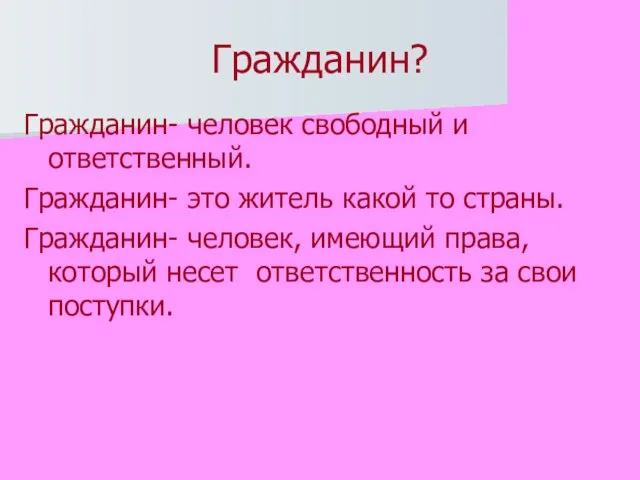 Гражданин? Гражданин- человек свободный и ответственный. Гражданин- это житель какой то страны.