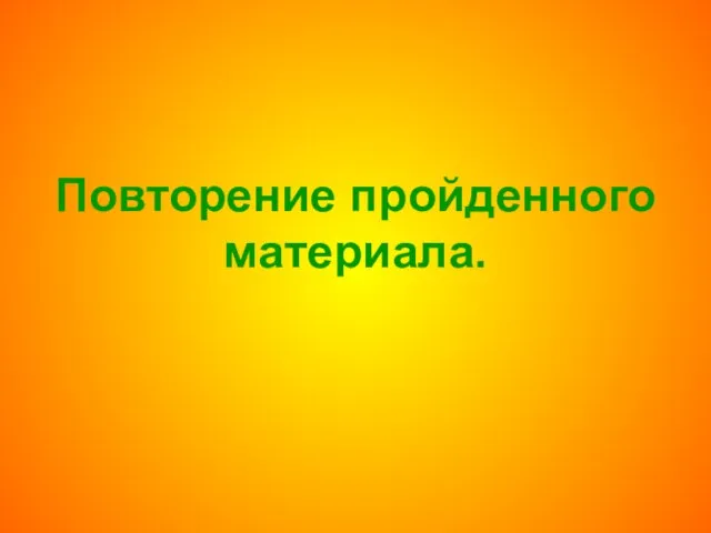 Повторение пройденного материала.