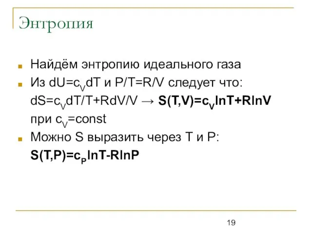 Энтропия Найдём энтропию идеального газа Из dU=cVdT и P/T=R/V следует что: dS=cVdT/T+RdV/V