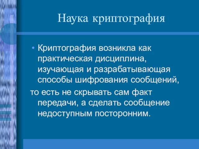 Наука криптография Криптография возникла как практическая дисциплина, изучающая и разрабатывающая способы шифрования