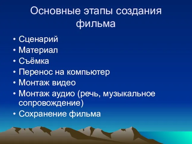 Основные этапы создания фильма Сценарий Материал Съёмка Перенос на компьютер Монтаж видео