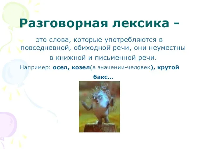 Разговорная лексика - это слова, которые употребляются в повседневной, обиходной речи, они