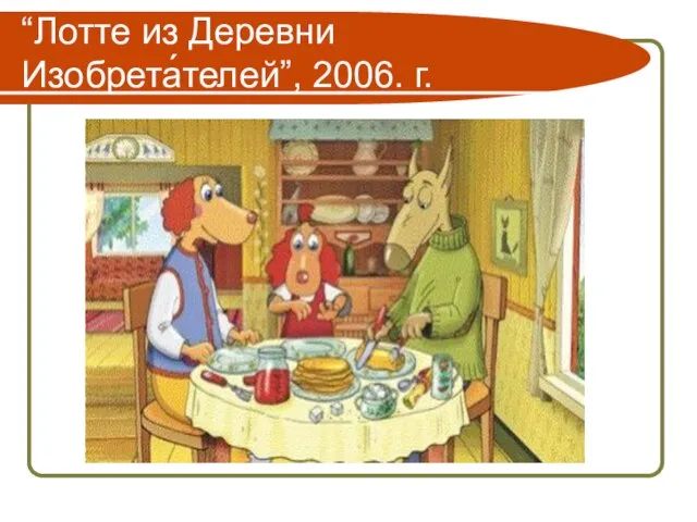 “Лотте из Деревни Изобрета́телей”, 2006. г.