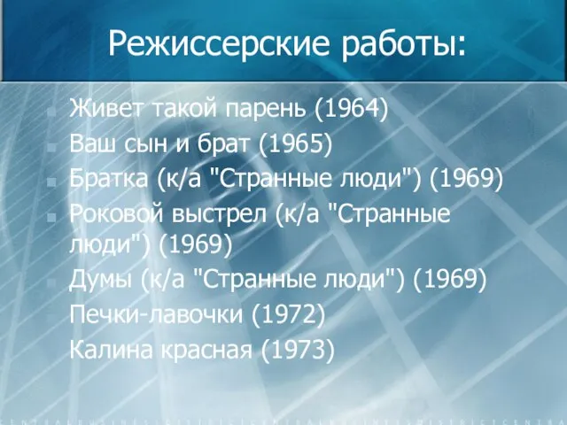 Режиссерские работы: Живет такой парень (1964) Ваш сын и брат (1965) Братка