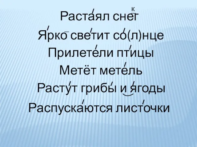 Растаял снег Ярко светит со(л)нце Прилетели птицы Распускаются листочки Растут грибы и ягоды Метёт метель к