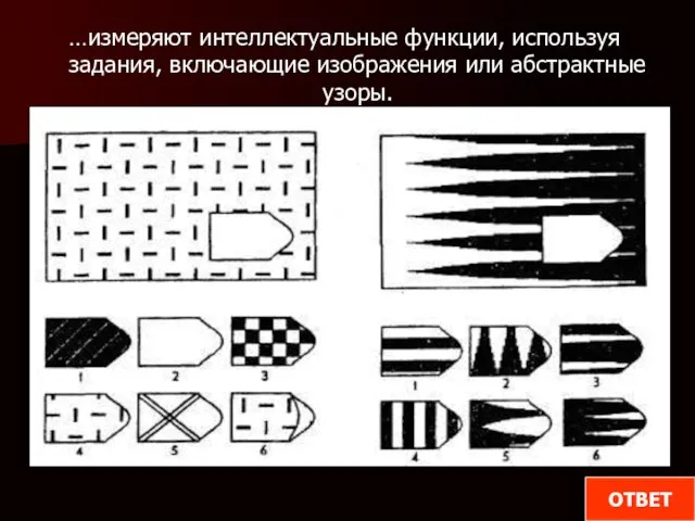 …измеряют интеллектуальные функции, используя задания, включающие изображения или абстрактные узоры. ОТВЕТ