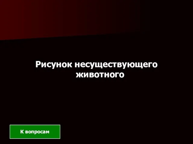 Рисунок несуществующего животного К вопросам