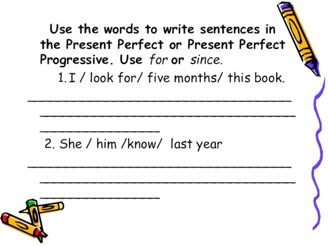 Use the words to write sentences in the Present Perfect or Present