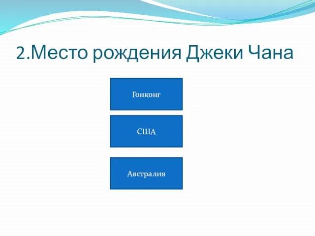 2.Место рождения Джеки Чана Гонконг США Австралия