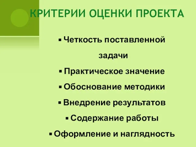 КРИТЕРИИ ОЦЕНКИ ПРОЕКТА Четкость поставленной задачи Практическое значение Обоснование методики Внедрение результатов