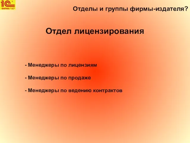 Отделы и группы фирмы-издателя? Отдел лицензирования Менеджеры по лицензиям Менеджеры по продаже Менеджеры по ведению контрактов