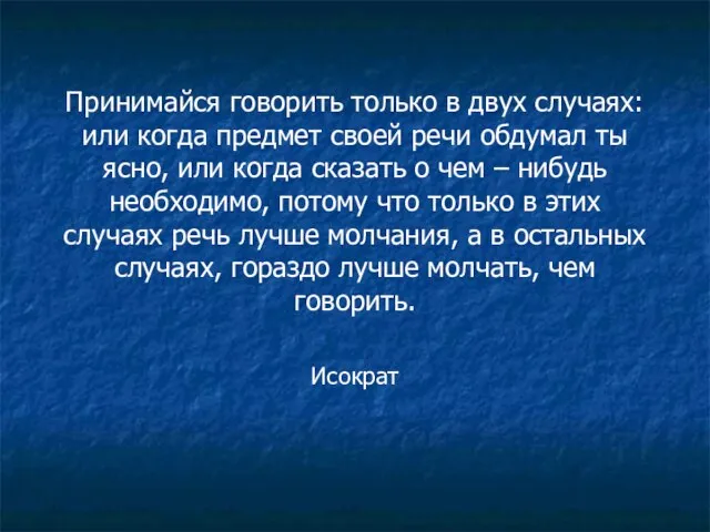 Принимайся говорить только в двух случаях: или когда предмет своей речи обдумал