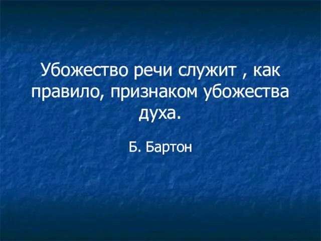 Убожество речи служит , как правило, признаком убожества духа. Б. Бартон