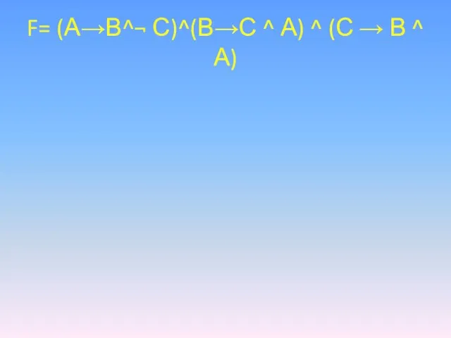 F= (А→В^¬ С)^(В→С ^ А) ^ (С → В ^ А)