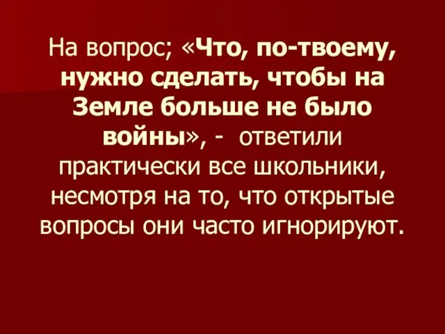 На вопрос; «Что, по-твоему, нужно сделать, чтобы на Земле больше не было