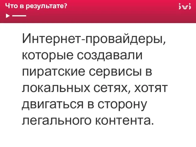 Что в результате? Интернет-провайдеры, которые создавали пиратские сервисы в локальных сетях, хотят