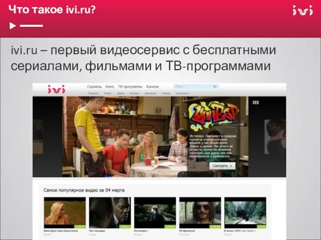 Что такое ivi.ru? ivi.ru – первый видеосервис с бесплатными сериалами, фильмами и ТВ-программами