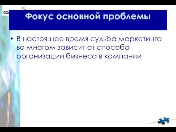 Фокус основной проблемы В настоящее время судьба маркетинга во многом зависит от