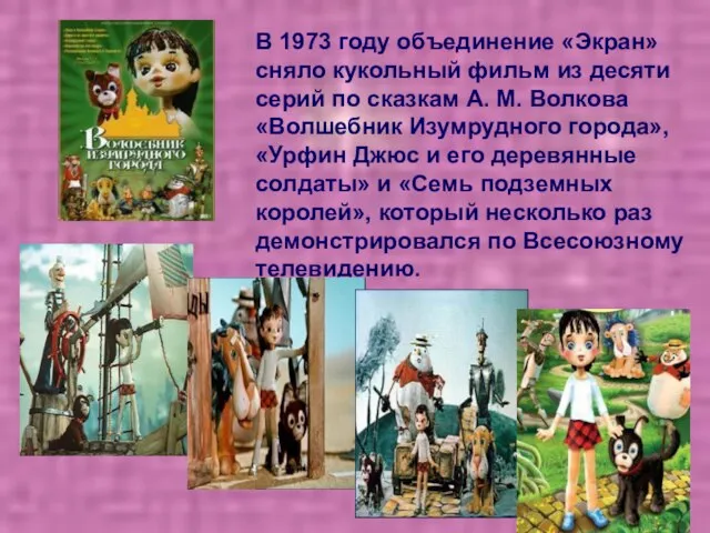 В 1973 году объединение «Экран» сняло кукольный фильм из десяти серий по