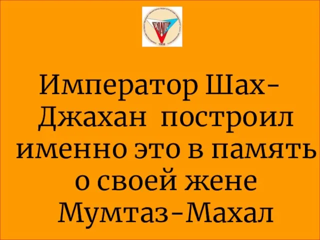 Император Шах-Джахан построил именно это в память о своей жене Мумтаз-Махал