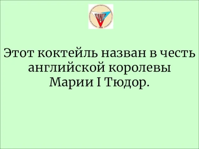 Этот коктейль назван в честь английской королевы Марии I Тюдор.