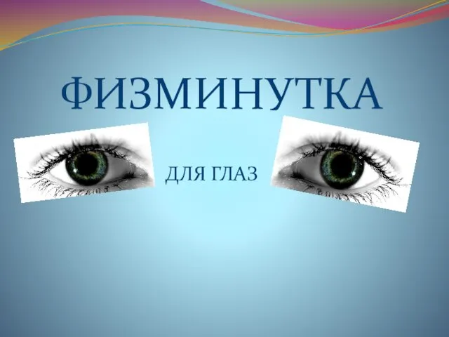 ФИЗМИНУТКА ДЛЯ ГЛАЗ