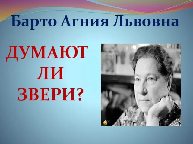 Барто Агния Львовна ДУМАЮТ ЛИ ЗВЕРИ?