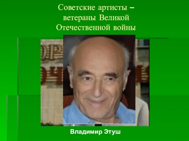 Советские артисты – ветераны Великой Отечественной войны Владимир Этуш