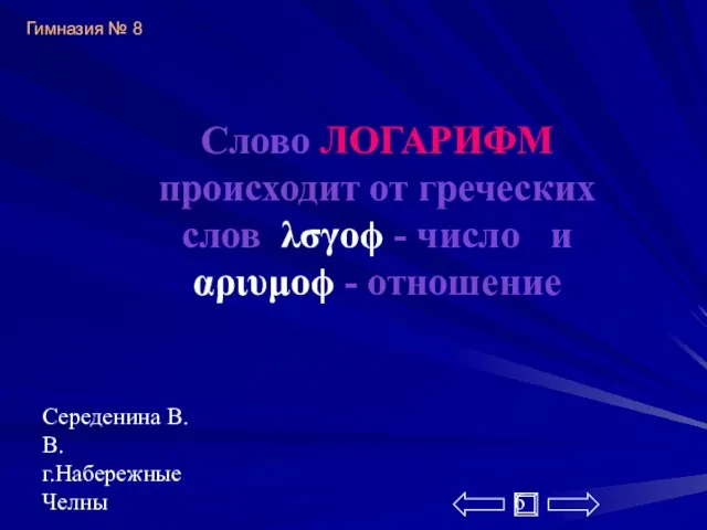 Середенина В.В. г.Набережные Челны Слово ЛОГАРИФМ происходит от греческих слов λσγοϕ -