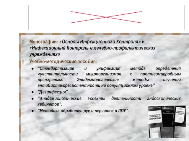 Монографии: «Основы Инфекционного Контроля» и «Инфекционный Контроль в лечебно-профилактических учреждениях» Учебно-методические пособия: