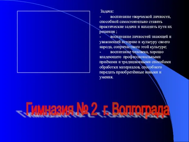 Гимназия № 2 г. Волгограда Задачи: - воспитание творческой личности, способной самостоятельно