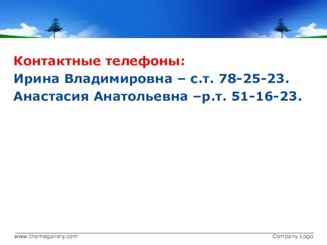 Контактные телефоны: Ирина Владимировна – с.т. 78-25-23. Анастасия Анатольевна –р.т. 51-16-23. www.themegallery.com Company Logo