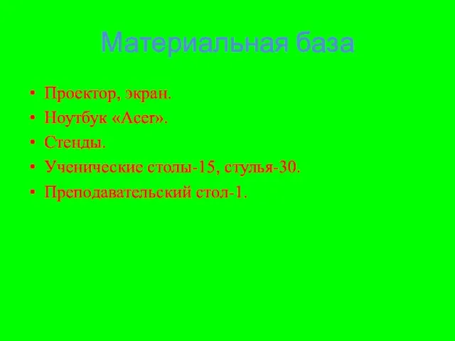 Материальная база Проектор, экран. Ноутбук «Аcer». Стенды. Ученические столы-15, стулья-30. Преподавательский стол-1.