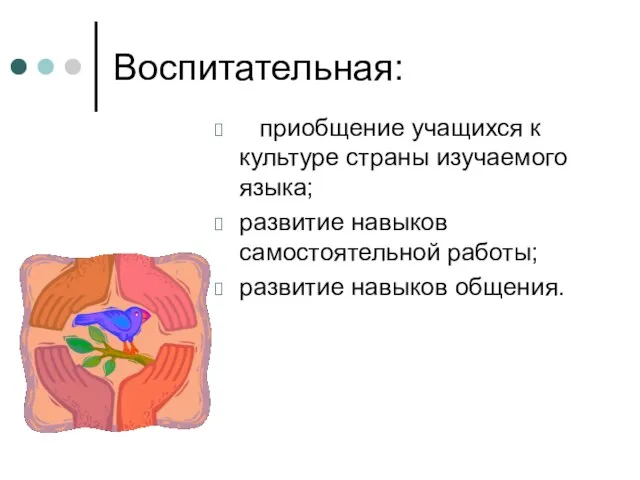 Воспитательная: приобщение учащихся к культуре страны изучаемого языка; развитие навыков самостоятельной работы; развитие навыков общения.