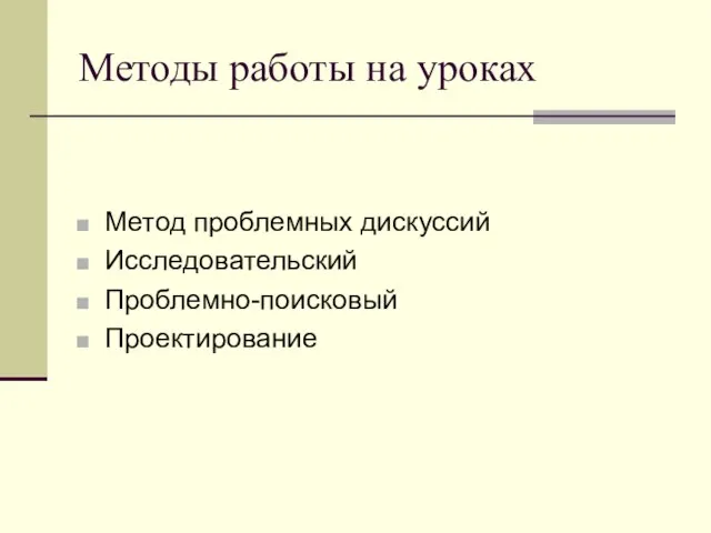 Методы работы на уроках Метод проблемных дискуссий Исследовательский Проблемно-поисковый Проектирование