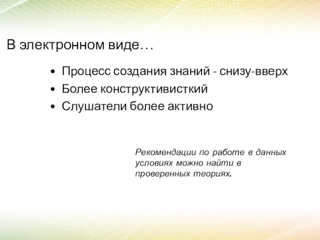 В электронном виде… Процесс создания знаний - снизу-вверх Более конструктивисткий Слушатели более